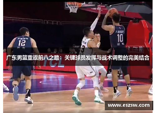 广东男篮重返前八之路：关键球员发挥与战术调整的完美结合