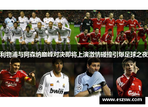 利物浦与阿森纳巅峰对决即将上演激情碰撞引爆足球之夜 利物浦与阿森纳巅峰对决即将上演激情碰撞引爆足球之夜