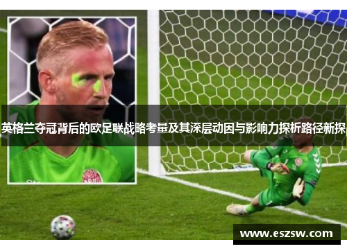 英格兰夺冠背后的欧足联战略考量及其深层动因与影响力探析路径新探