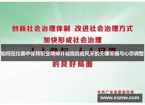 如何在比赛中保持职业精神并展现自我风采的关键策略与心态调整